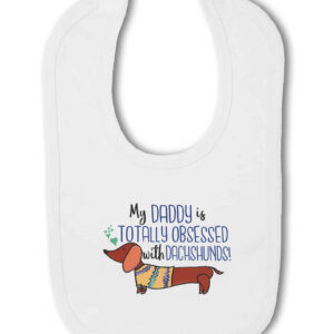 My Daddy is totally obsessed with Dachshunds! - Baby Hook and Loop Bib