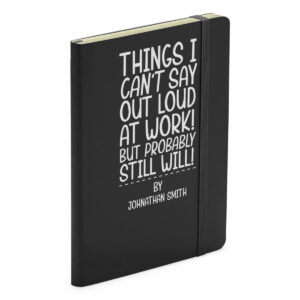 Things I Can't Say Out Loud At Work! But Probably Still Will! Personalised Black Soft Touch Notebook