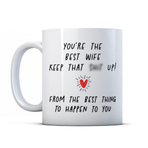You're the best wife keep that shit up! From the best thing to happen to you! Funny Valentine Gift Mug
