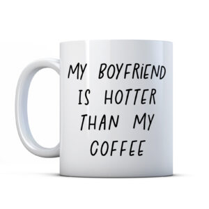 My Boyfriend Is Hotter Than My Coffee Valentines Gift Mug