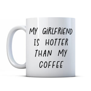 My Girlfriend Is Hotter Than My coffee Valentines Gift Mug