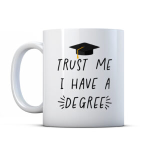 Trust Me I Have A Degree Graduation Gift Mug
