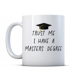 Trust Me I Have A Masters Degree Graduation Gift Mug