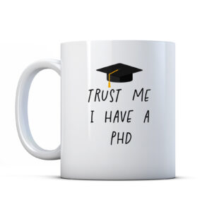 Trust Me I Have A PhD Graduation Gift Mug