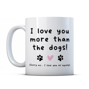 I Love You More Than The Dogs! - Funny Valentines Mug Gift