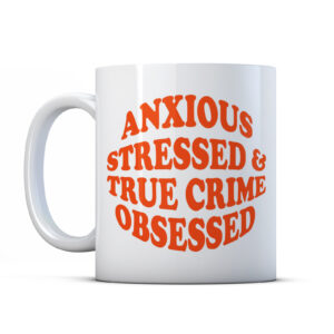 Anxious, Stressed And True Crime Obsessed - Gift Mug