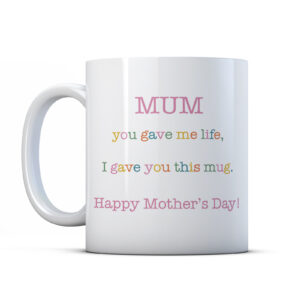Funny Mother's Day Mug – You Gave Me Life, I Gave You This Mug, Joke Mum Gift