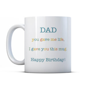 Funny Dad's Birthday Mug – You Gave Me Life, I Gave You This Mug, Joke Dad Gift