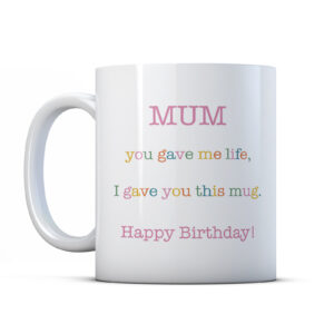 Funny Mum's Birthday Mug – You Gave Me Life, I Gave You This Mug, Joke Mum Gift