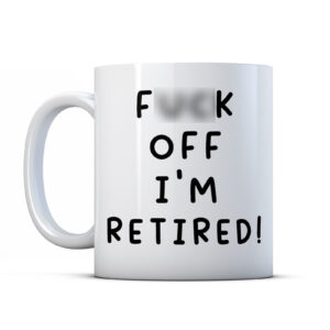 F**k Off I'm Retired Mug – Leaving Present, Funny Retirement Gift