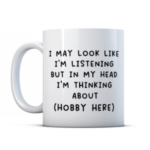 I May Look Like I'm Listening But In My Head I'm Thinking About - Personalised Favourite Hobby Mug, Birthday Gift